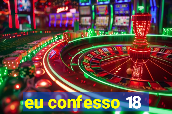 eu confesso 18